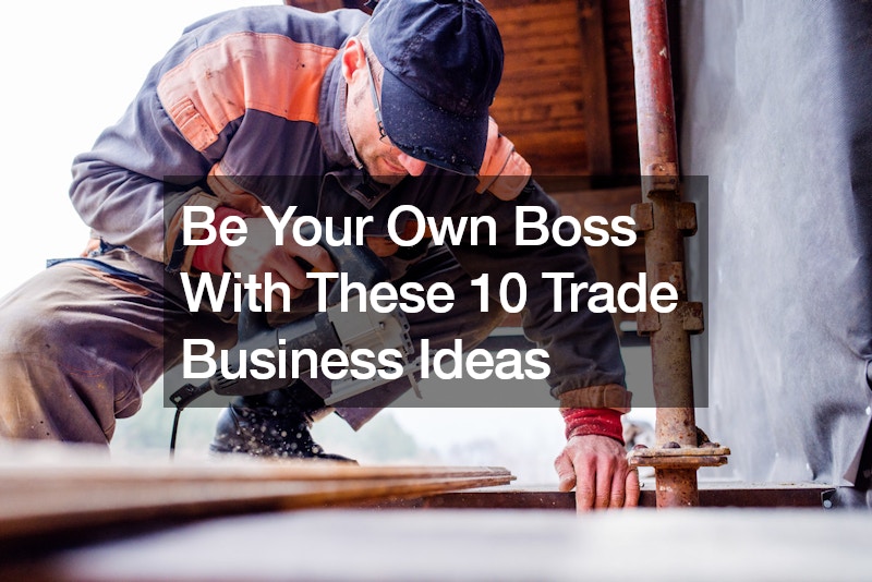 Be Your Own Boss With These 10 Trade Business Ideas