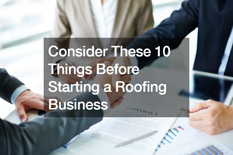 Consider These 10 Things Before Starting a Roofing Business