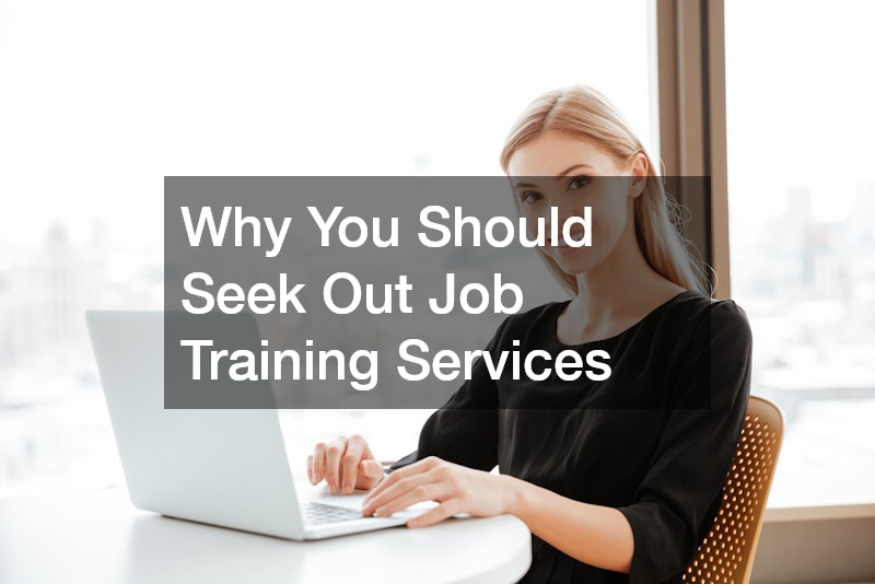 Why You Should Seek Out Job Training Services