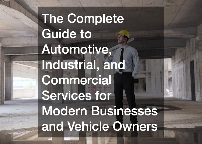 The Complete Guide to Automotive, Industrial, and Commercial Services for Modern Businesses and Vehicle Owners