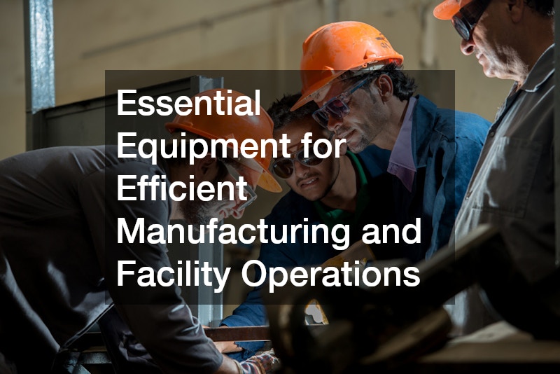 Essential Equipment for Efficient Manufacturing and Facility Operations